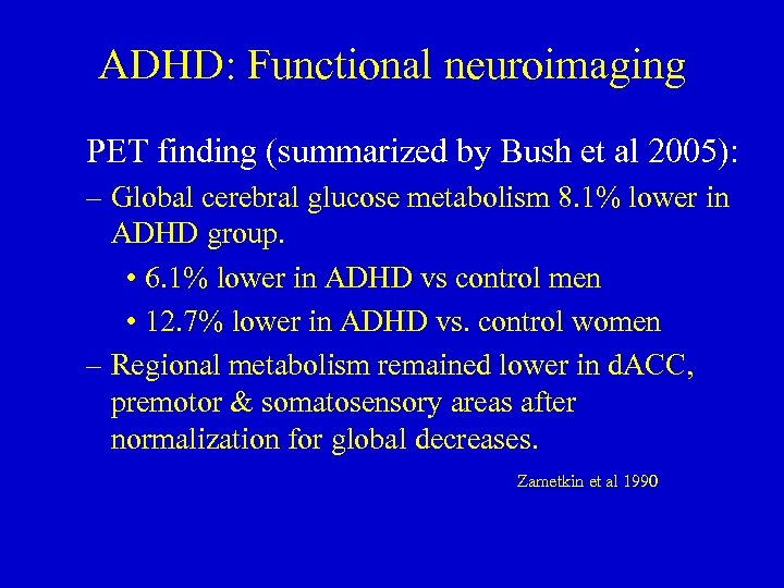 ADHD: Functional neuroimaging PET finding (summarized by Bush et al 2005): – Global cerebral