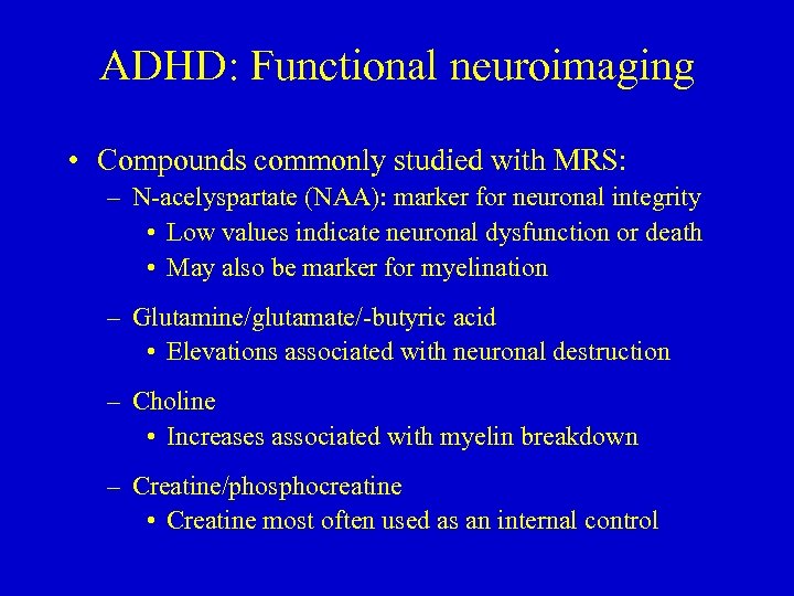 ADHD: Functional neuroimaging • Compounds commonly studied with MRS: – N-acelyspartate (NAA): marker for