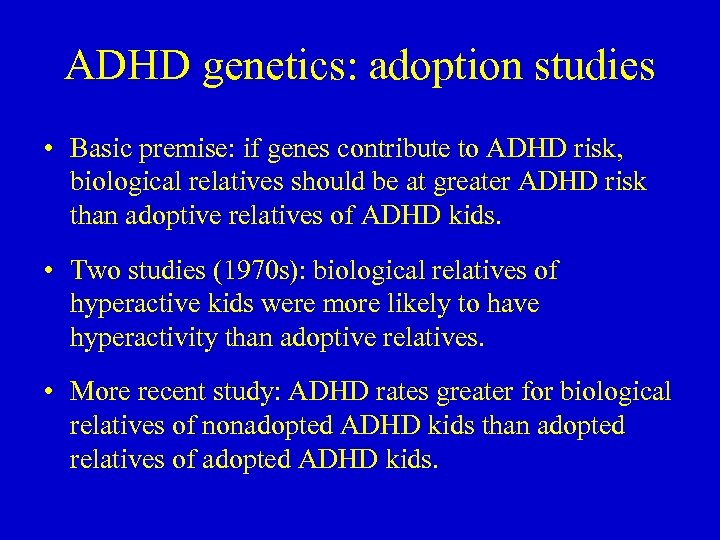 ADHD genetics: adoption studies • Basic premise: if genes contribute to ADHD risk, biological
