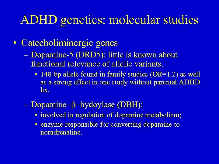 ADHD genetics: molecular studies • Catecholiminergic genes – Dopamine-5 (DRD 5): little is known