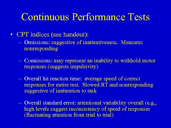 Continuous Performance Tests • CPT indices (see handout): – Omissions: suggestive of inattentiveness. Measures