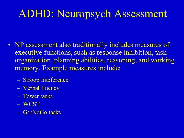 ADHD: Neuropsych Assessment • NP assessment also traditionally includes measures of executive functions, such