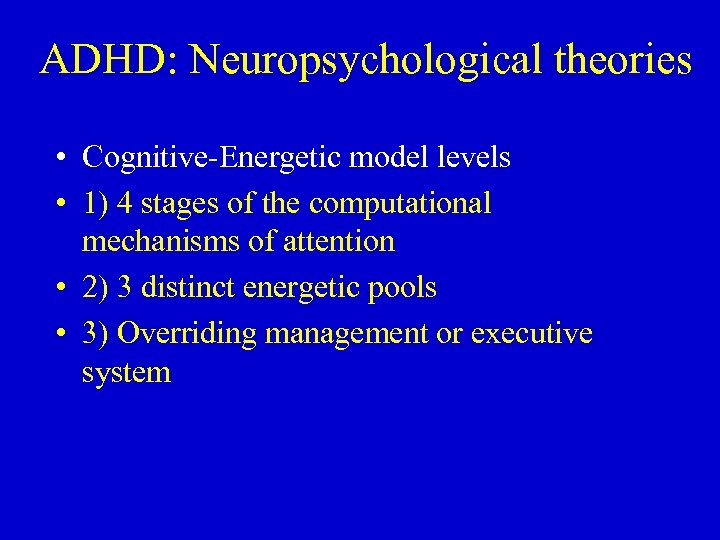 ADHD: Neuropsychological theories • Cognitive-Energetic model levels • 1) 4 stages of the computational