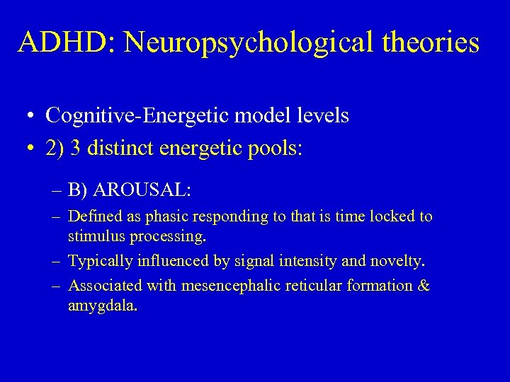 ADHD: Neuropsychological theories • Cognitive-Energetic model levels • 2) 3 distinct energetic pools: –