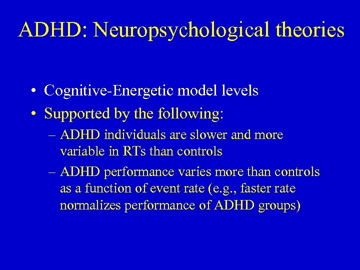 ADHD: Neuropsychological theories • Cognitive-Energetic model levels • Supported by the following: – ADHD