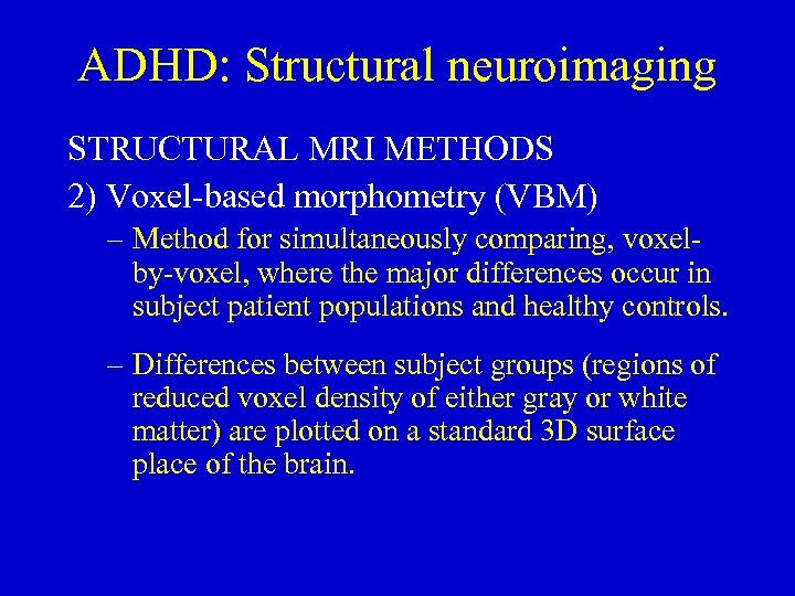 ADHD: Structural neuroimaging STRUCTURAL MRI METHODS 2) Voxel-based morphometry (VBM) – Method for simultaneously