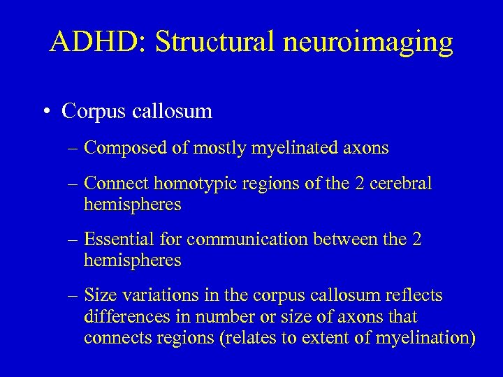 ADHD: Structural neuroimaging • Corpus callosum – Composed of mostly myelinated axons – Connect