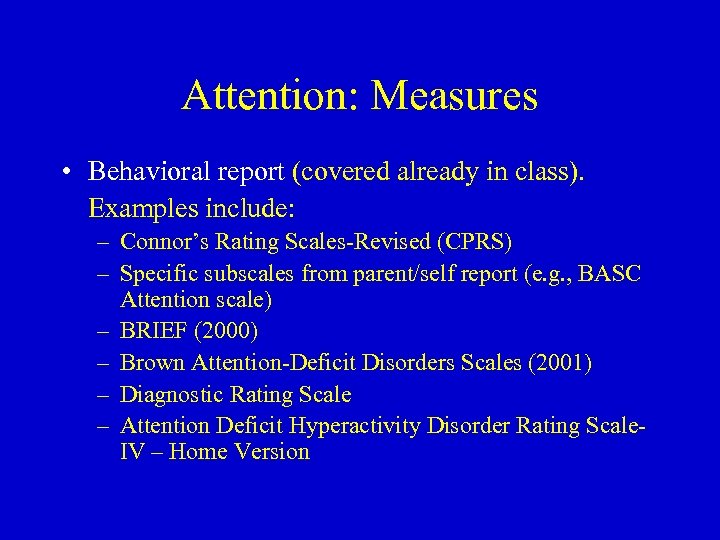 Attention: Measures • Behavioral report (covered already in class). Examples include: – Connor’s Rating
