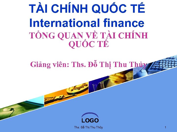 TÀI CHÍNH QUỐC TẾ International finance TỔNG QUAN VỀ TÀI CHÍNH QUỐC TẾ Giảng