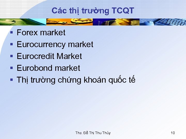 Các thị trường TCQT § § § Forex market Eurocurrency market Eurocredit Market Eurobond