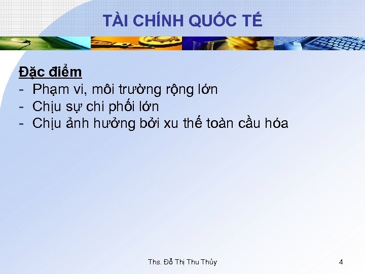 TÀI CHÍNH QUỐC TẾ Đặc điểm - Phạm vi, môi trường rộng lớn -