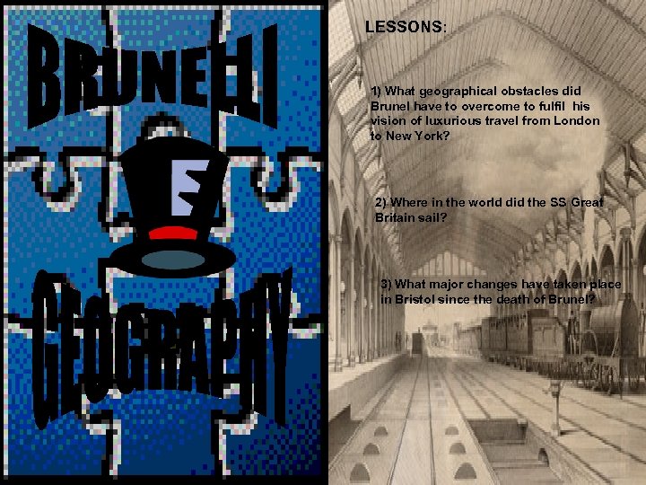 LESSONS: 1) What geographical obstacles did Brunel have to overcome to fulfil his vision