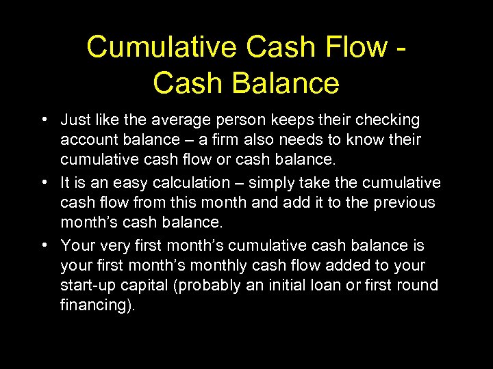 Cumulative Cash Flow Cash Balance • Just like the average person keeps their checking
