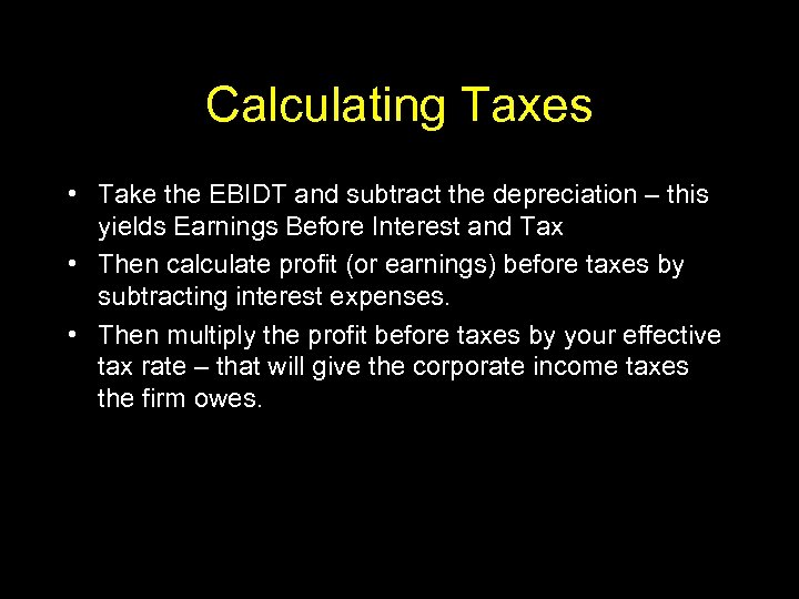 Calculating Taxes • Take the EBIDT and subtract the depreciation – this yields Earnings