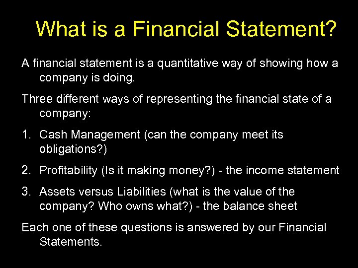 What is a Financial Statement? A financial statement is a quantitative way of showing