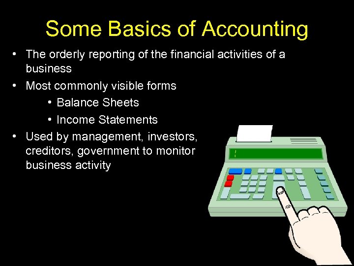 Some Basics of Accounting • The orderly reporting of the financial activities of a