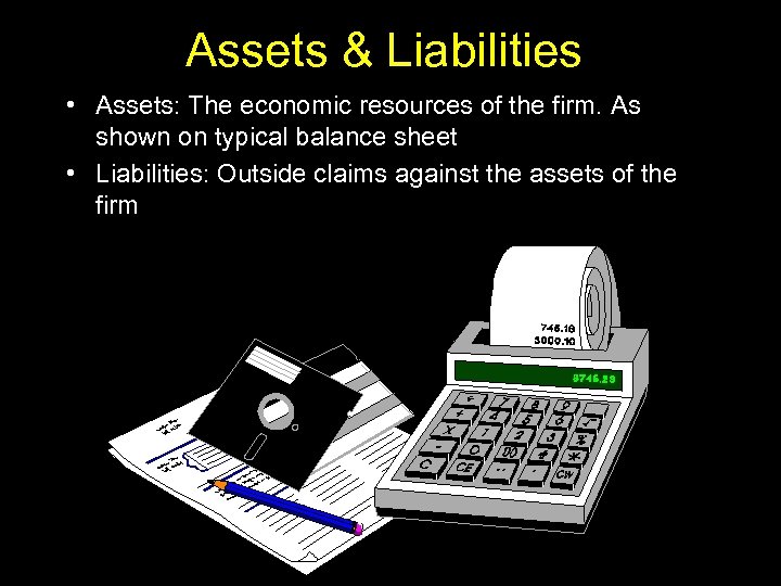 Assets & Liabilities • Assets: The economic resources of the firm. As shown on