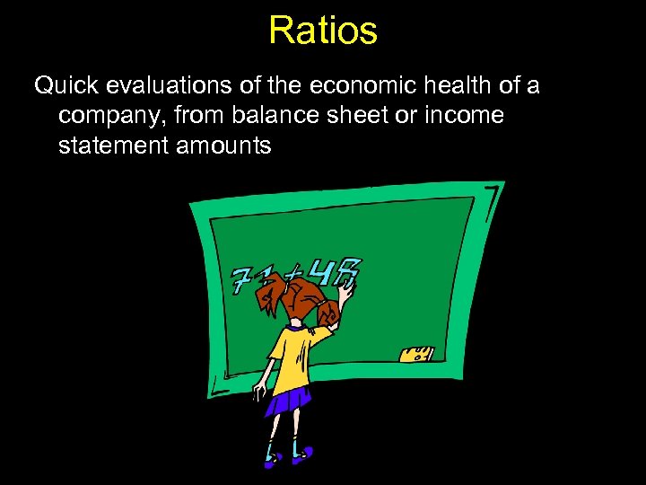 Ratios Quick evaluations of the economic health of a company, from balance sheet or