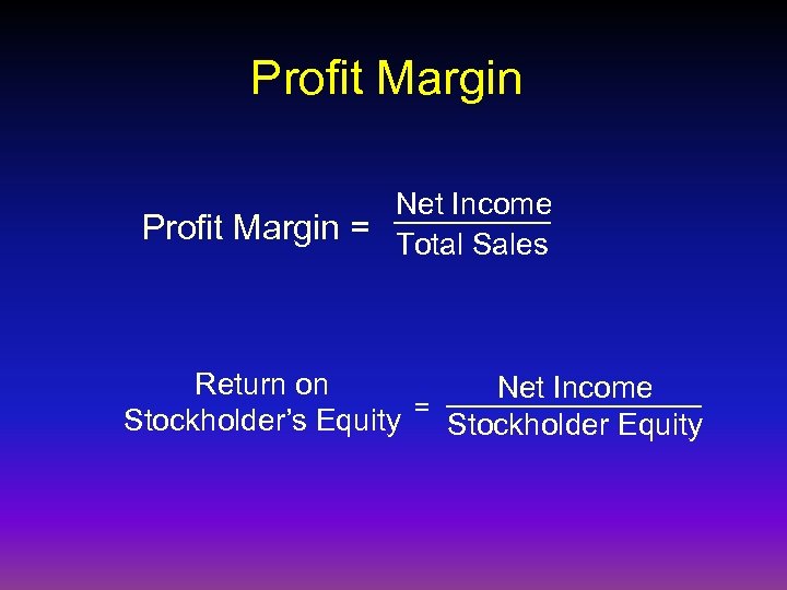 Profit Margin Net Income Profit Margin = Total Sales Return on Net Income Stockholder’s