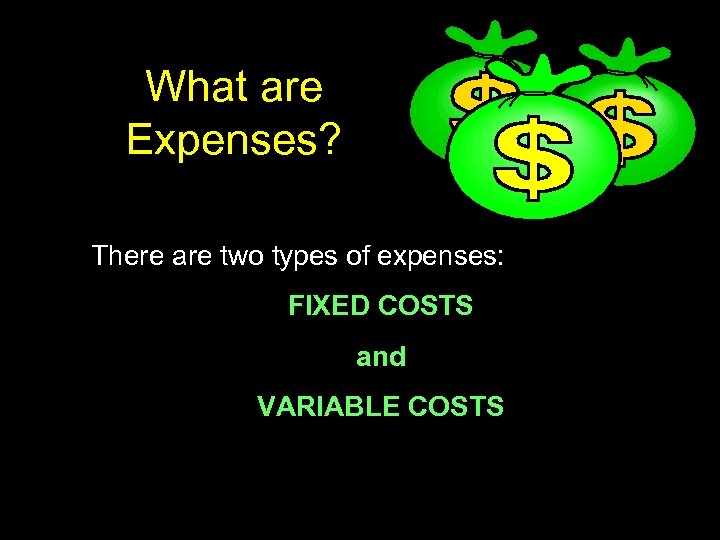 What are Expenses? There are two types of expenses: FIXED COSTS and VARIABLE COSTS