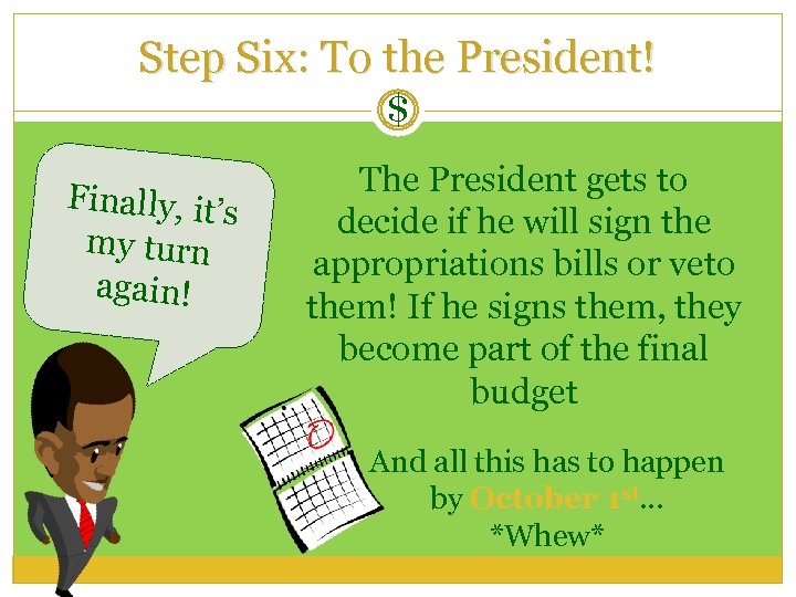Step Six: To the President! $ Finally, it’s my turn again! The President gets