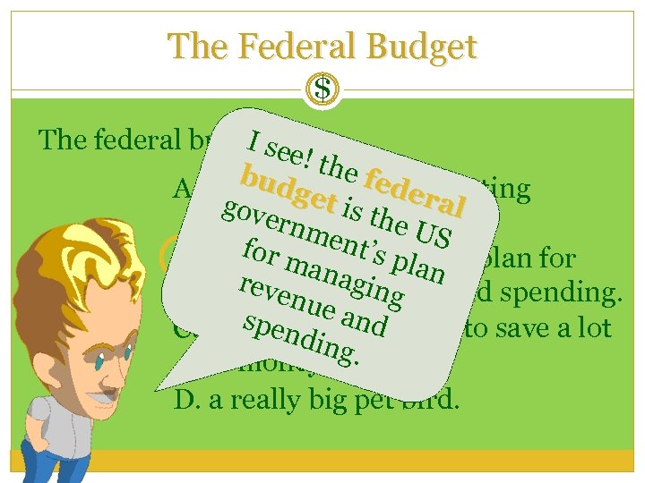 The Federal Budget $ Is e The federal budgeteis… ! the bud A. a
