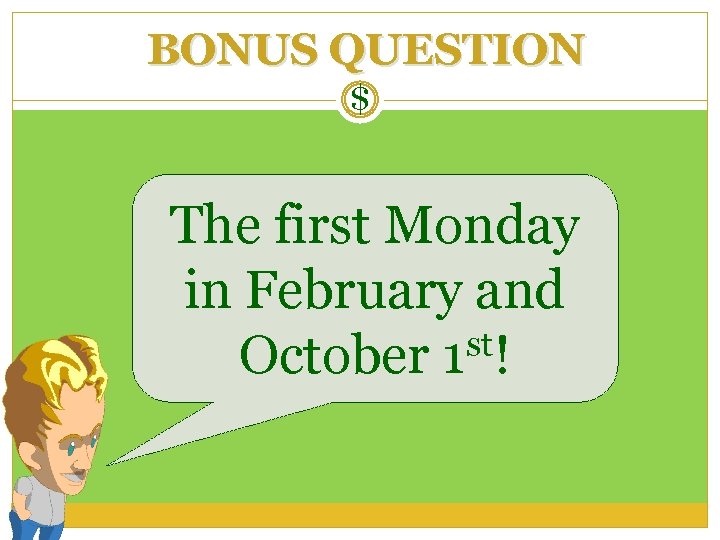 BONUS QUESTION $ The first Monday in February and st! October 1 
