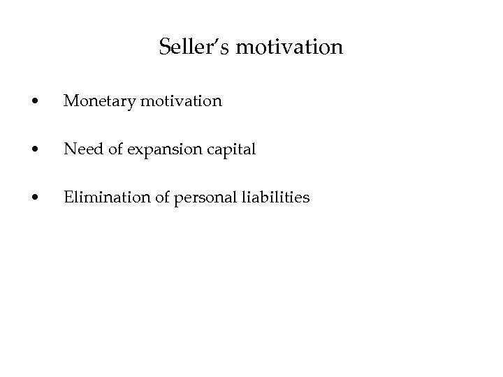 Seller’s motivation • Monetary motivation • Need of expansion capital • Elimination of personal