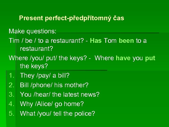 Present perfect-předpřítomný čas Make questions: Tim / be / to a restaurant? - Has
