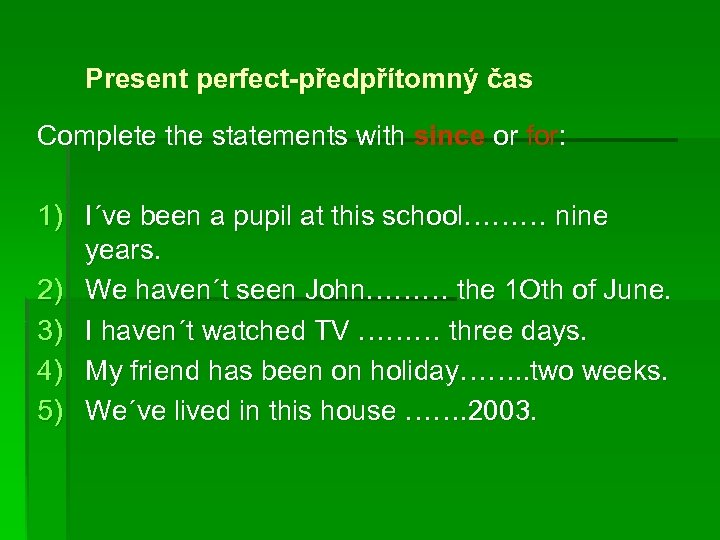 Present perfect-předpřítomný čas Complete the statements with since or for: 1) I´ve been a