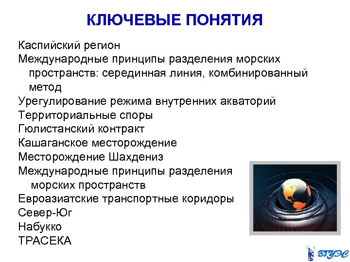 КЛЮЧЕВЫЕ ПОНЯТИЯ Каспийский регион Международные принципы разделения морских пространств: серединная линия, комбинированный метод Урегулирование