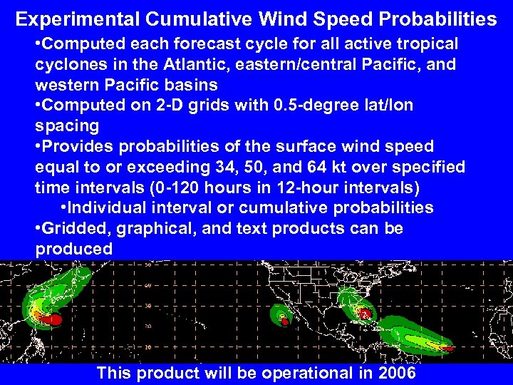 Experimental Cumulative Wind Speed Probabilities • Computed each forecast cycle for all active tropical