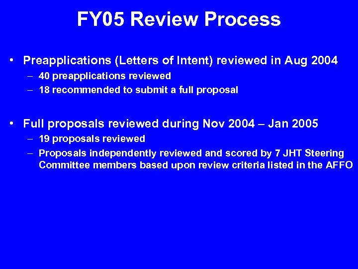 FY 05 Review Process • Preapplications (Letters of Intent) reviewed in Aug 2004 –