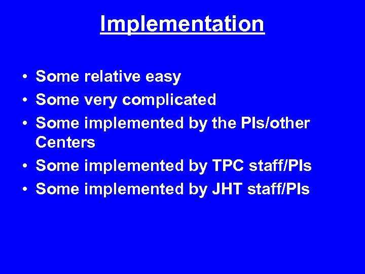 Implementation • Some relative easy • Some very complicated • Some implemented by the