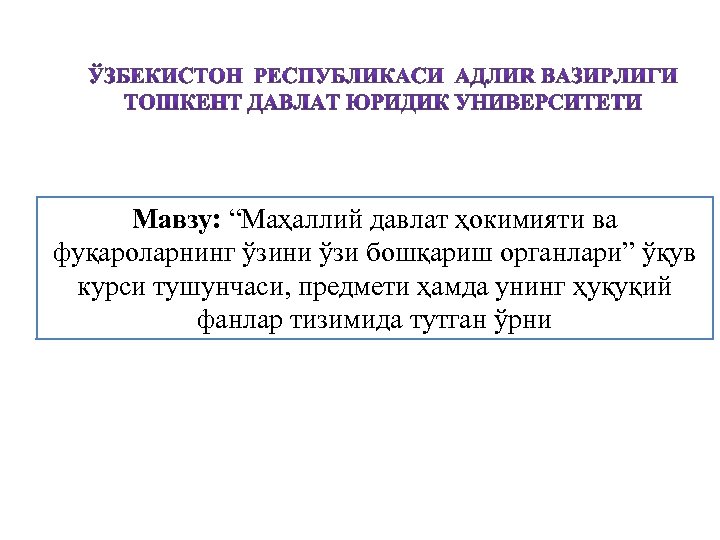 Мавзу: “Маҳаллий давлат ҳокимияти ва фуқароларнинг ўзини ўзи бошқариш органлари” ўқув курси тушунчаси, предмети