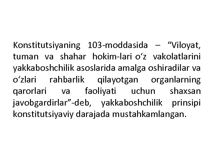 Konstitutsiyaning 103 moddasida – “Viloyat, tuman va shahar hokim lari o‘z vakolatlarini yakkaboshchilik asoslarida