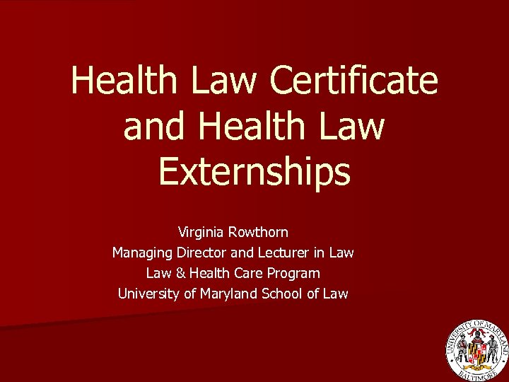 Health Law Certificate and Health Law Externships Virginia Rowthorn Managing Director and Lecturer in