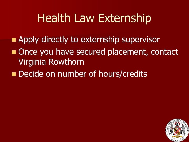 Health Law Externship n Apply directly to externship supervisor n Once you have secured