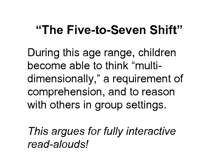 “The Five-to-Seven Shift” During this age range, children become able to think “multidimensionally, ”