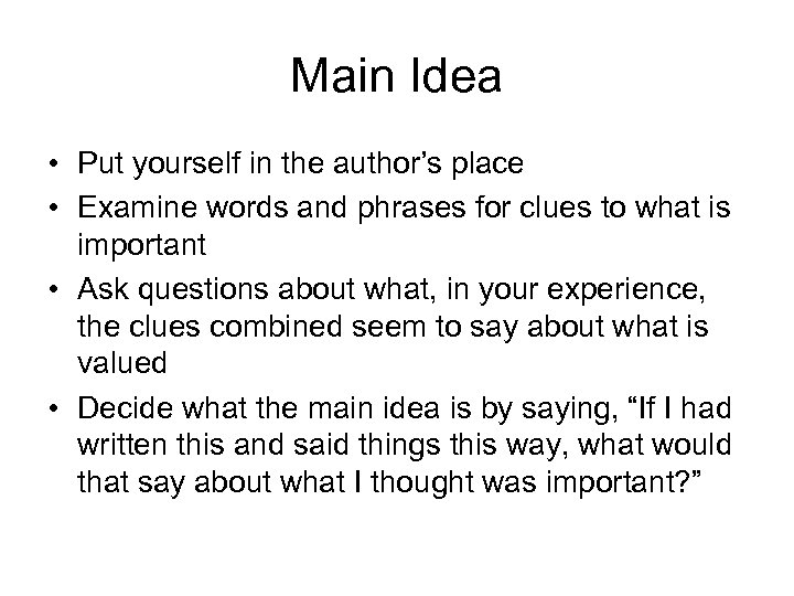 Main Idea • Put yourself in the author’s place • Examine words and phrases