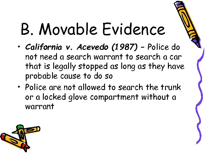 B. Movable Evidence • California v. Acevedo (1987) – Police do not need a