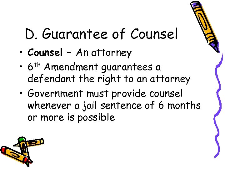D. Guarantee of Counsel • Counsel – An attorney • 6 th Amendment guarantees