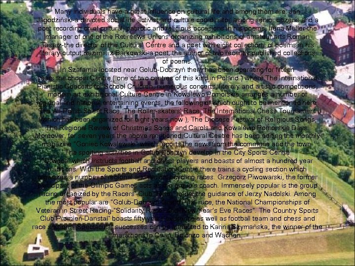 Many individuals have a great influence on cultural life and among them are: Jan