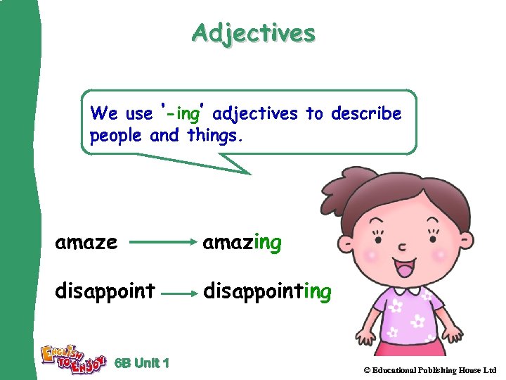 Adjectives We use ‘-ing’ adjectives to describe people and things. amaze amazing disappointing 6