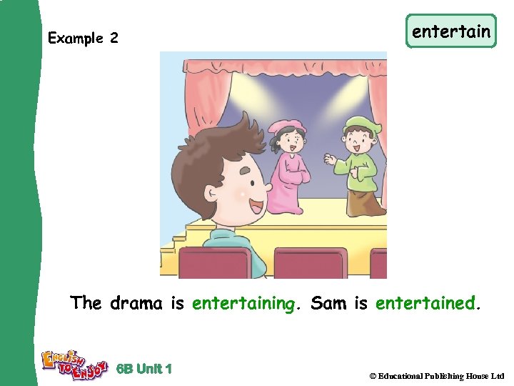 Example 2 entertain The drama is entertaining. Sam is entertained. 6 B Unit 1