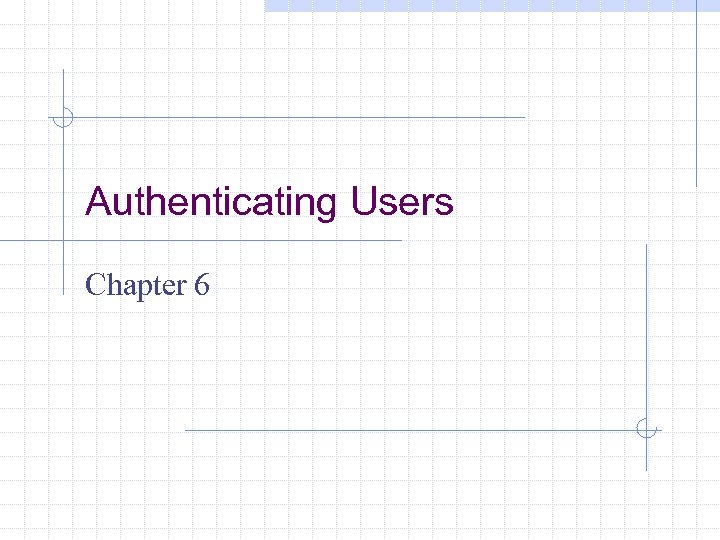 Authenticating Users Chapter 6 