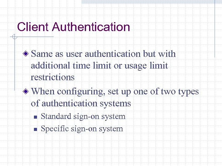 Client Authentication Same as user authentication but with additional time limit or usage limit