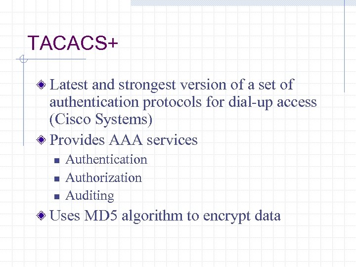 TACACS+ Latest and strongest version of a set of authentication protocols for dial-up access