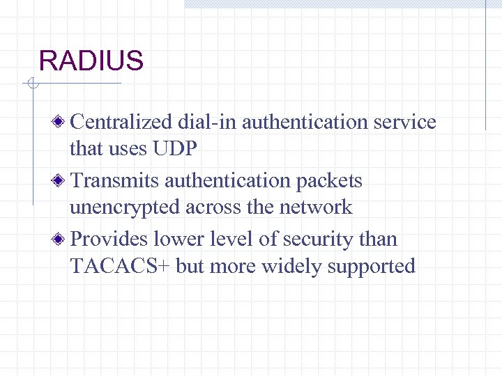 RADIUS Centralized dial-in authentication service that uses UDP Transmits authentication packets unencrypted across the