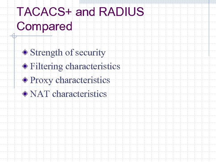 TACACS+ and RADIUS Compared Strength of security Filtering characteristics Proxy characteristics NAT characteristics 